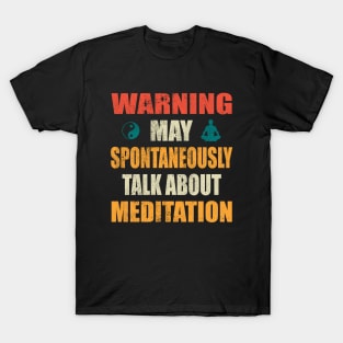 Warning May Spontaneously Talk About Meditation - Yoga and Meditation Funny Gift T-Shirt